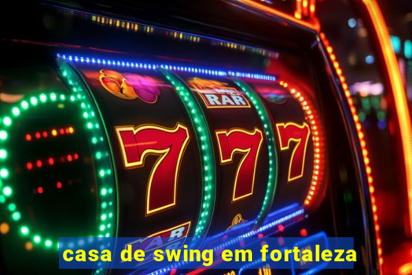 casa de swing em fortaleza